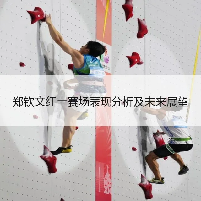 郑钦文红土赛场表现分析及未来展望